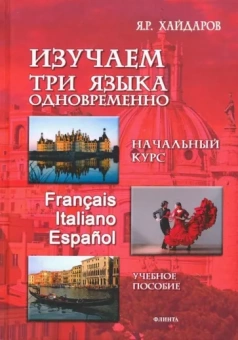 Язгар Хайдаров: Изучаем три языка одновременно. Начальный курс. Francais. Italiano. Espanol. Учебное пособие