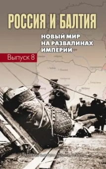 Арент, Бартеле, Григаравичюте: Россия и Балтия. Выпуск 8. Новый мир на развалинах империи