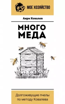 Анри Ковалев: Много меда. Долгоживущие пчелы по методу Ковалева