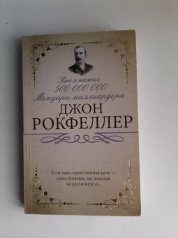 Джон Рокфеллер: Как я нажил 500 000 000. Мемуары миллиардера
