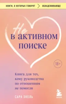 Сара Экель: Не в активном поиске. Книга для тех, кому руководства по отношениям не помогли