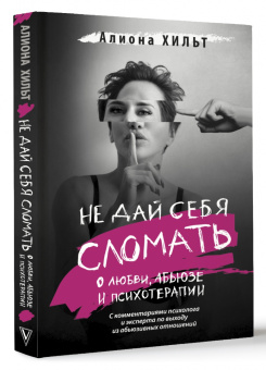 Алиона Хильт: Не дай себя сломать. О любви, абьюзе и психотерапии