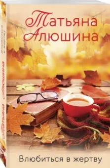 Татьяна Алюшина: Влюбиться в жертву