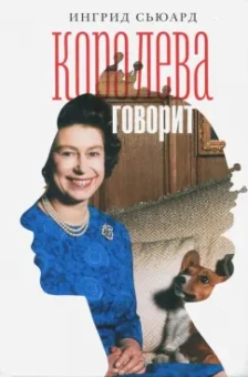 Ингрид Сьюард: Королева говорит. Портрет королевы, написанный ею самой