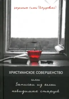 Симон Иеромонах: Христианское совершенство, или Записки из кельи невидимых старцев