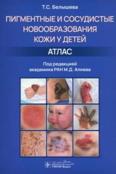 Татьяна Белышева: Пигментные и сосудистые новообразования кожи у детей. Атлас