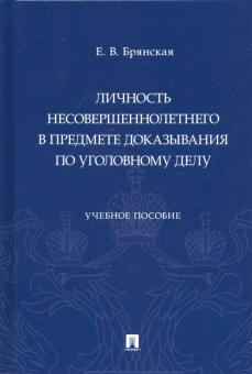 Елена Брянская: Личность несовершеннолетнего в предмете доказывания по уголовному делу. Учебное пособие