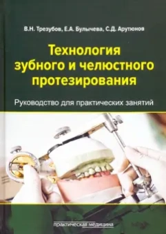 Трезубов, Арутюнов, Булычева: Технология зубного и челюстного протезирования. Руководство для практических занятий