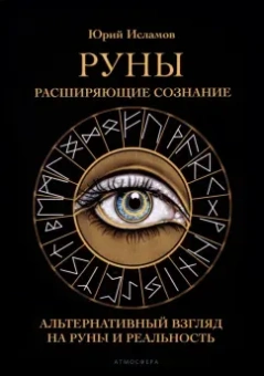 Юрий Исламов: Руны. Расширяющие сознание. Альтернативный взгляд на руны и реальность