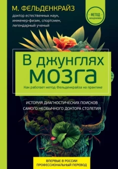 Моше Фельденкрайз: В джунглях мозга. Как работает метод Фельденкрайза на практике