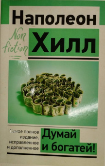 Наполеон Хилл: Думай и богатей! Самое полное издание, исправленное и дополненное