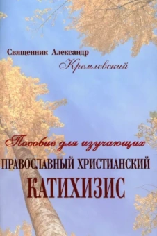 Александр Кремлевский: Пособие для изучающих православный христианский катихизис