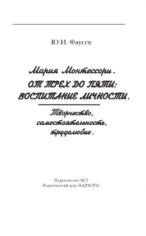 Юлия Фаусек: Мария Монтессори. От трех до пяти. Воспитание личности. Творчество, самостоятельность, трудолюбие