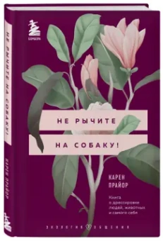 Карен Прайор: Не рычите на собаку! Книга о дрессировке людей, животных и самого себя