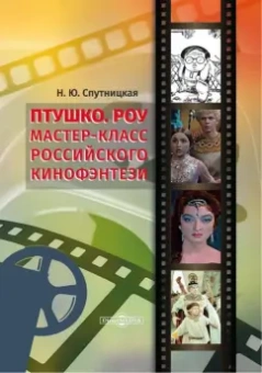 Нина Спутницкая: Птушко. Роу. Мастер-класс российского кинофэнтези. Монография