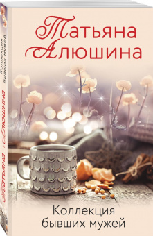 Татьяна Алюшина: Коллекция бывших мужей