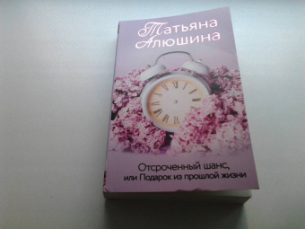 Татьяна Алюшина: Отсроченный шанс, или Подарок из прошлой жизни