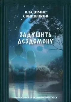Владимир Свищенков: Задушить Дездемону. Философско-религиозные эссе