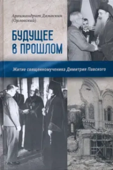 Дамаскин Архимандрит: Будущее в прошлом. Житие священномученика Димитрия Павского