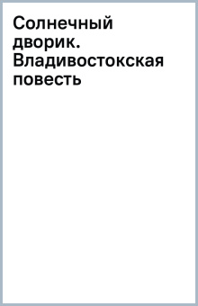 Солнечный дворик. Владивостокская повесть