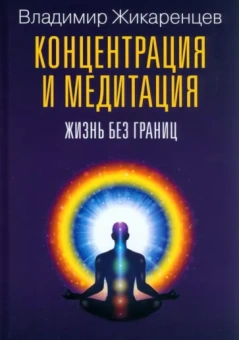 Владимир Жикаренцев: Концентрация и медитация. Жизнь без границ