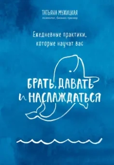 Татьяна Мужицкая: Ежедневные практики, которые научат вас брать, давать и наслаждаться