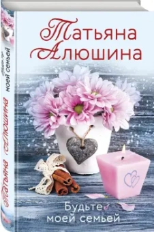 Татьяна Алюшина: Будьте моей семьей