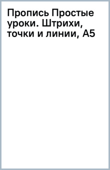 Пропись Простые уроки. Штрихи, точки и линии, А5