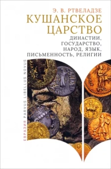 Эдвард Ртвеладзе: Кушанское царство. Династии, государство, народ, язык, письменность, религии