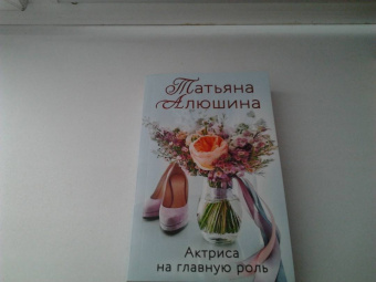 Татьяна Алюшина: Актриса на главную роль