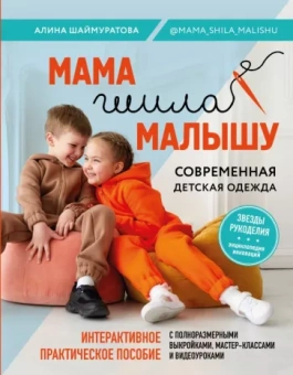 Алина Шаймуратова: Мама шила малышу. Современная детская одежда. Интерактивное практическое пособие с выкройками
