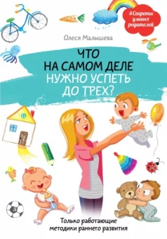Олеся Малышева: Что на самом деле нужно успеть до трех? Только работающие методики раннего развития