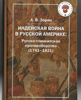 Александр Зорин: Индейская война в Русской Америке. Русско-тлинкитское противоборство (1741-1821)