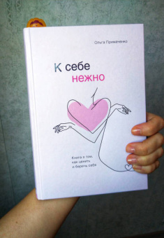 Ольга Примаченко: К себе нежно. Книга о том, как ценить и беречь себя