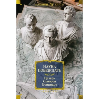 Гай Юлий Цезар, Александр Суворов, Наполеон Бонапарт: Наука побеждать