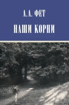 Афанасий Фет: Наши корни. Публицистика