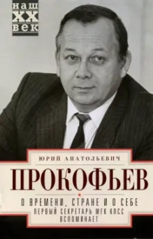 Юрий Прокофьев: О времени, стране и о себе. Первый секретарь МГК