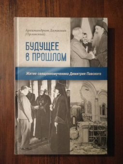 Дамаскин Архимандрит: Будущее в прошлом. Житие священномученика Димитрия Павского