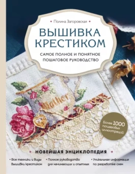 Полина Загоровская: Вышивка крестиком. Самое полное и понятное пошаговое руководство