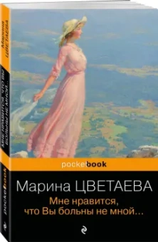 Марина Цветаева: Мне нравится, что Вы больны не мной