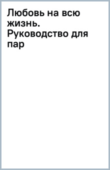 Любовь на всю жизнь. Руководство для пар