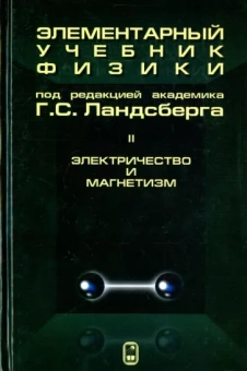 Григорий Ландсберг: Элементарный учебник физики. В 3 томах. Том 2. Электричество и магнетизм