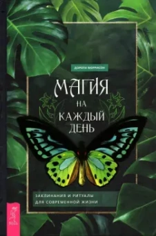 Дороти Моррисон: Магия на каждый день. Заклинания и ритуалы для современной жизни