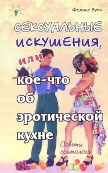 Феликс Вуль: Сексуальные искушения, или Кое-что об эротической кухне