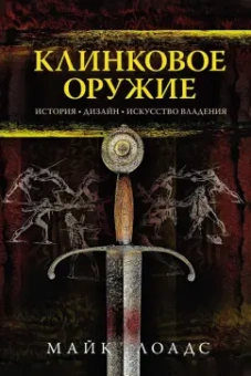 Майк Лоадс: Клинковое оружие. История. Дизайн. Искусство владения