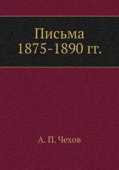 Антон Чехов: Письма 1875-1890 гг.