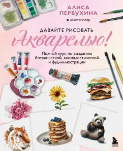 Алиса Первухина: Давайте рисовать акварелью! Полный курс по созданию ботанической, анималистической и фуд-иллюстрации
