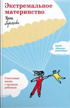 Ирина Лукьянова: Экстремальное материнство. Счастливая жизнь с трудным ребенком