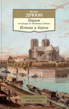 Морис Дрюон: Париж от Цезаря до Людовика Святого. Истоки и берега