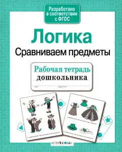 Е. Семакина: Рабочая тетрадь дошкольника. Логика. Сравниваем предметы. ФГОС